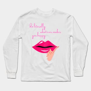 Do literally whatever makes you happy Long Sleeve T-Shirt